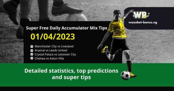 Detailed statistics, top predictions, and super tips for the Premier League 01/04/2023: Manchester City vs Liverpool, Arsenal vs Leeds United, Crystal Palace vs Leicester City, Chelsea vs Aston Villa